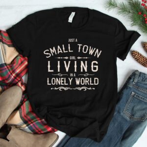 Just A Small Town Girl Living In A Lonely World Shirt