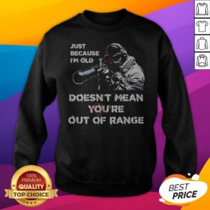 Alternative view of Just Because I’m Old Doesn’t Mean You’re Out Of Range Shirt