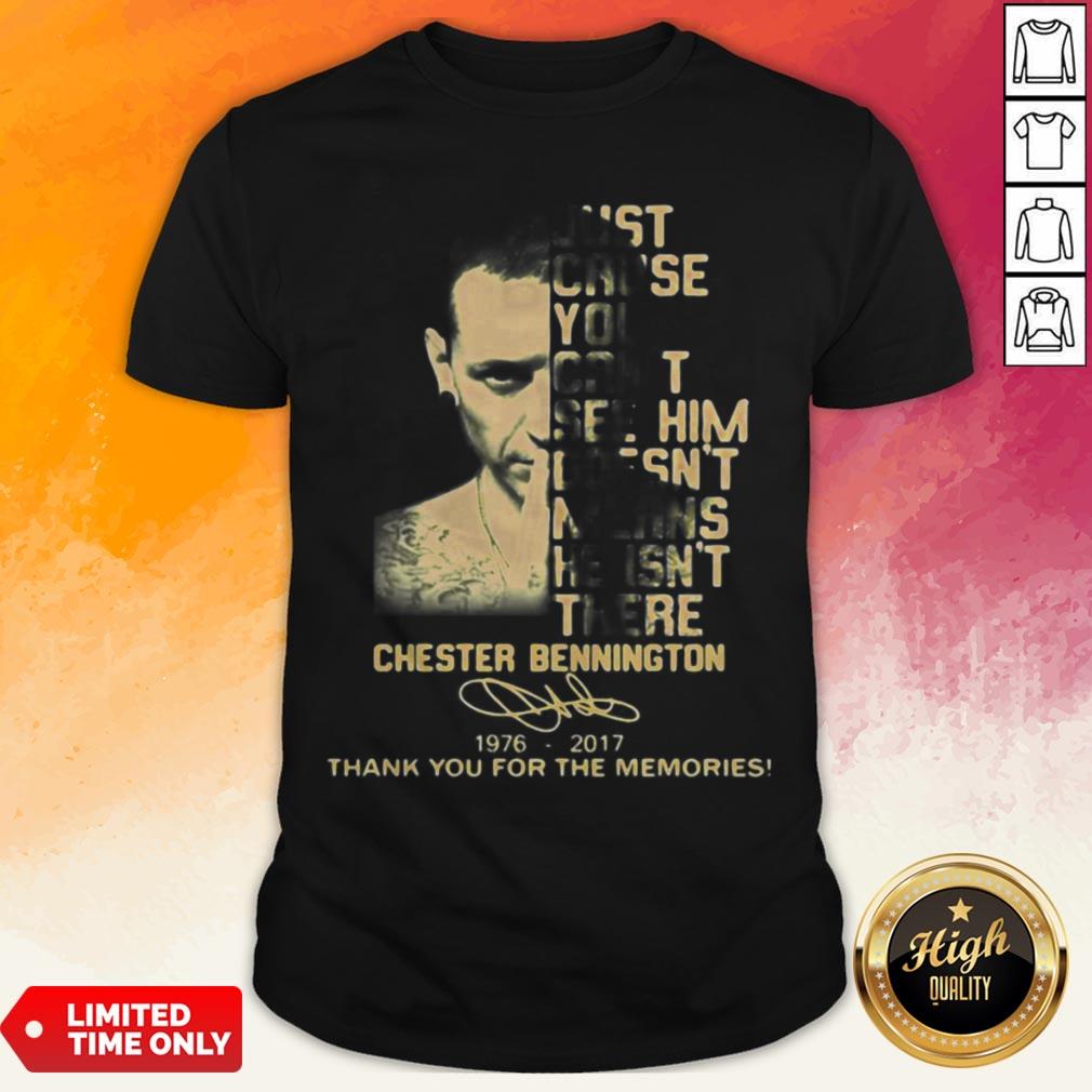 Just Cause You Feel It Doesn’t Mean It’s There Chester Bennington 1976 2017 Thank You For The Memories Signature Shirt