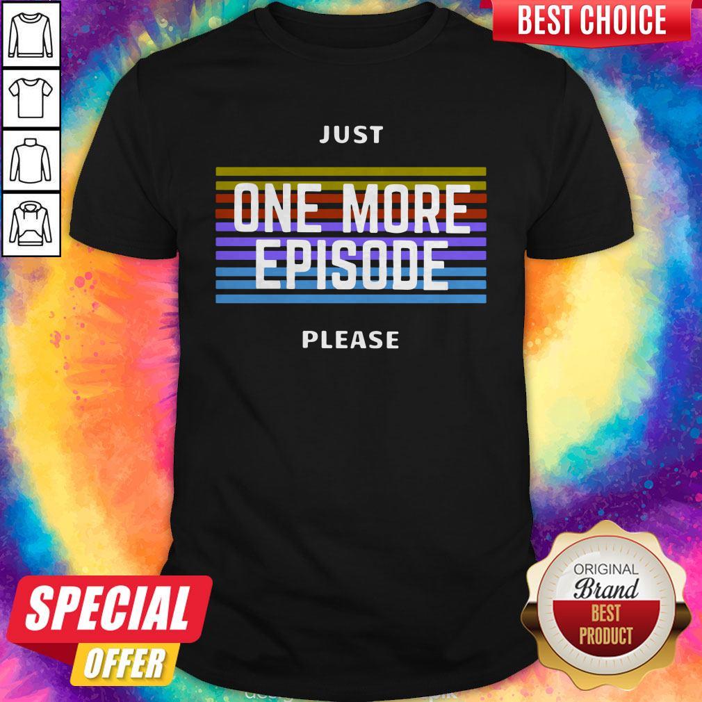 Just One More Episode Please Shirt
