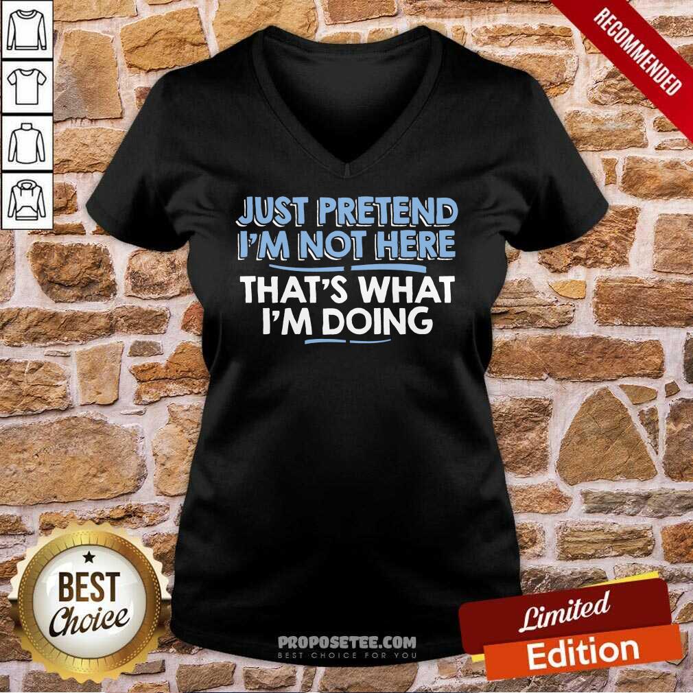 Just Pretend I Am Not Here That's What I'm Doing Shirt - Image 3