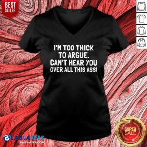 Alternative view of Just Too Thick To Argue Can'T Hear You Over All This Ass Shirt