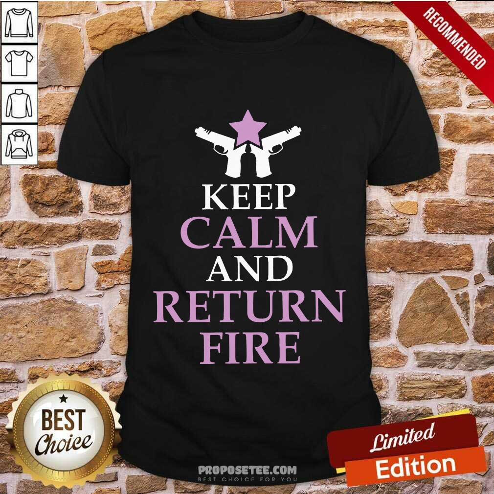 Keep Calm And Return Fire Shirt