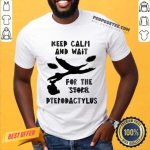 Keep Calm And Wait For The Stock Pterodactyl Shirt