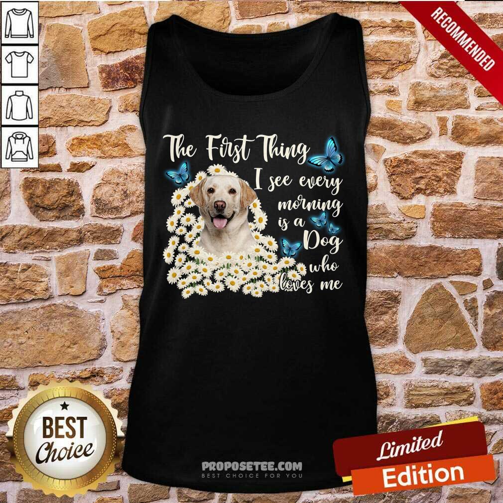 Labrador I See Every Morning Is A Dog Who Loves Me Shirt - Image 4