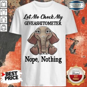 Let Me Check My Give A Shit To Meter Nope Nothing Elephant Shirt