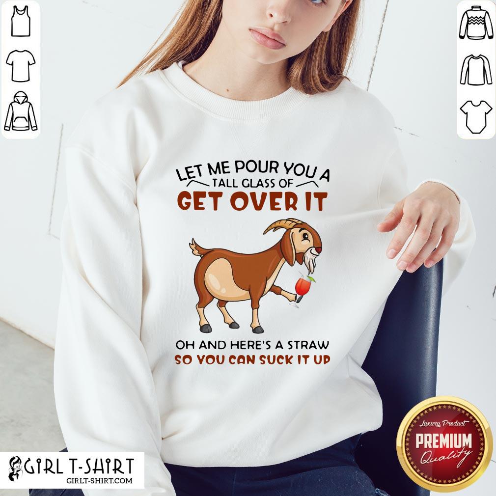 Let Me Pour You A Glass Tall Get Over It Oh And Here’s A Straw So You Can Suck It Up Shirt - Image 4