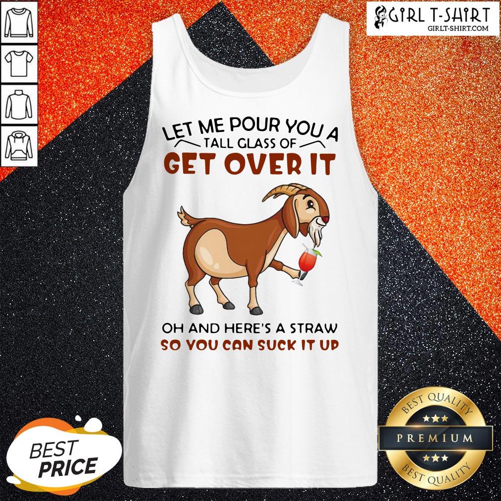 Let Me Pour You A Glass Tall Get Over It Oh And Here’s A Straw So You Can Suck It Up Shirt - Image 3