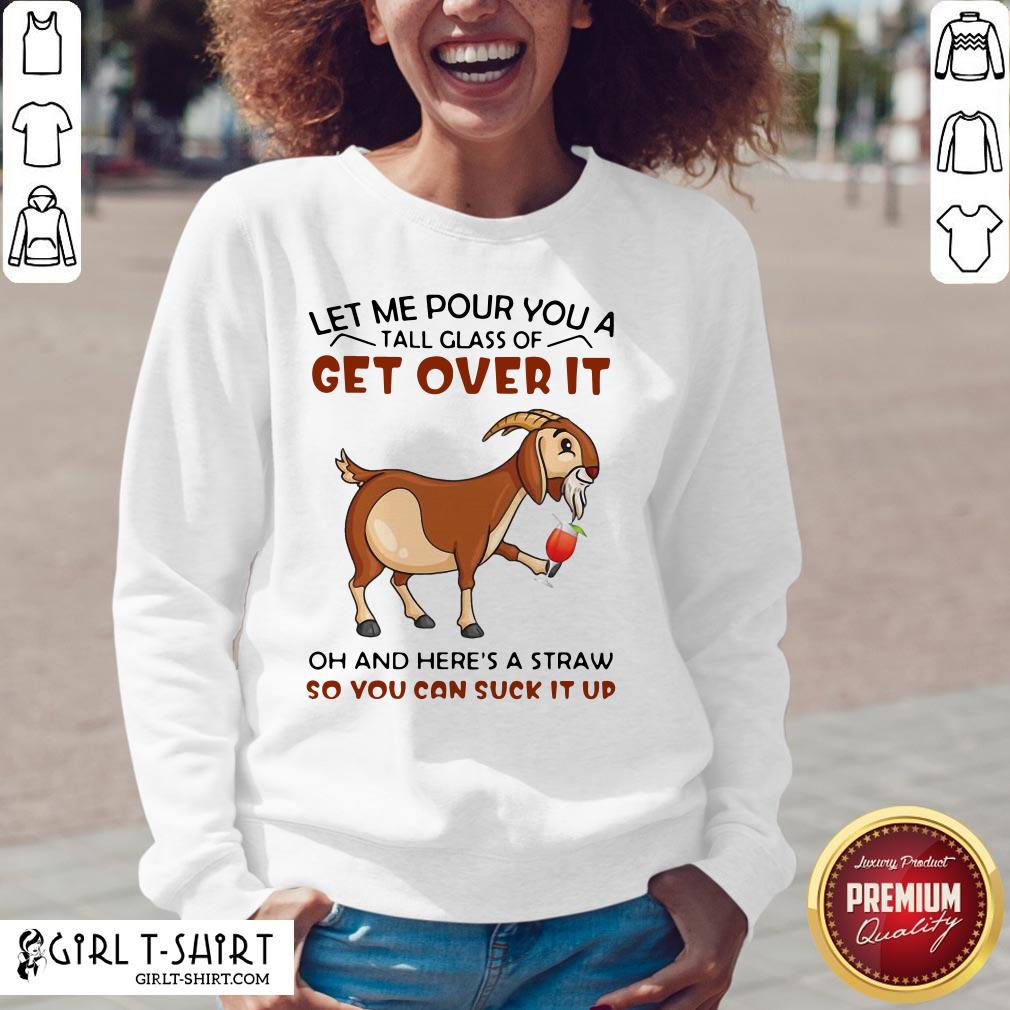 Let Me Pour You A Glass Tall Get Over It Oh And Here’s A Straw So You Can Suck It Up Shirt - Image 2