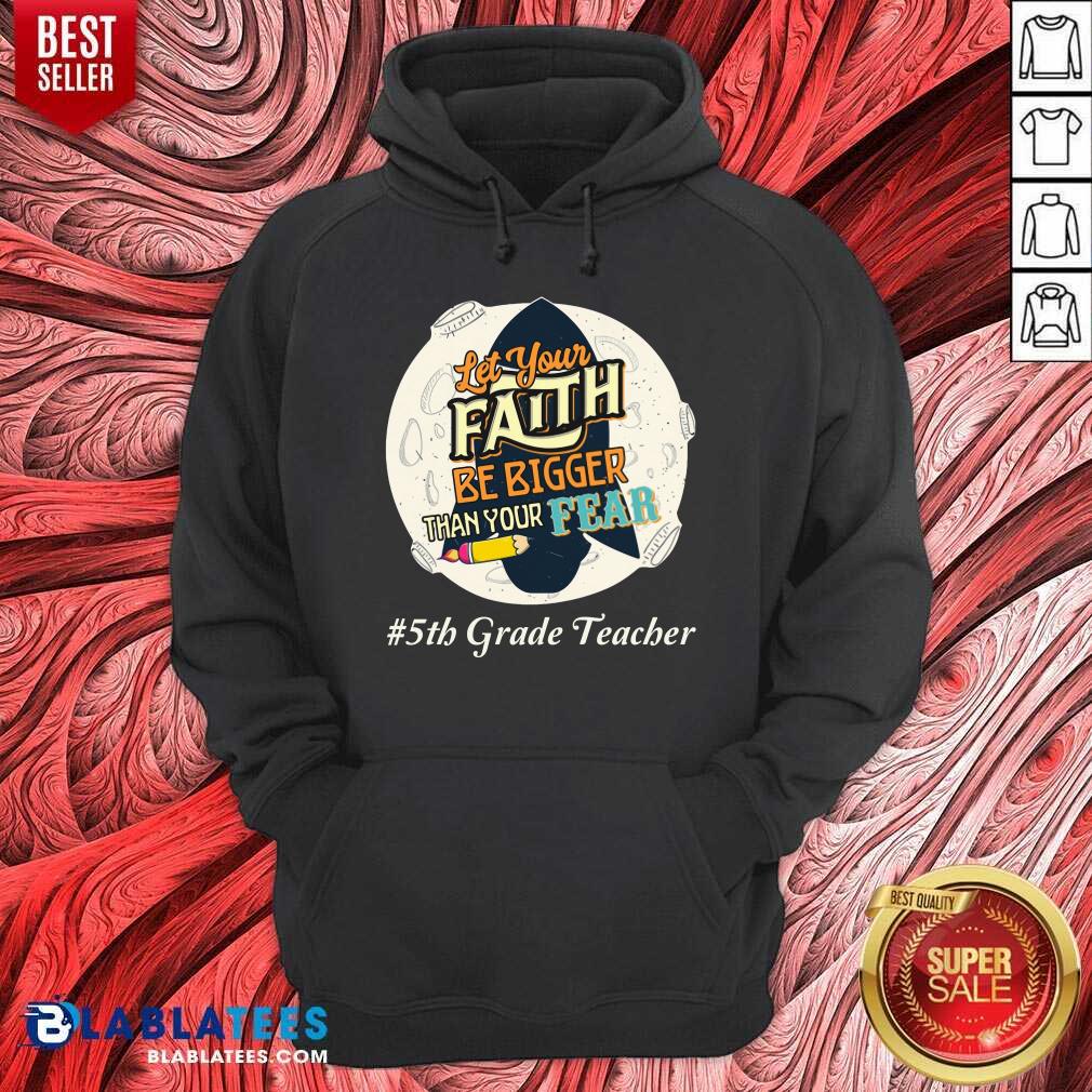 Let Your Faith Be Bigger Than Your Fear 5th Grade Teacher Shirt - Image 5