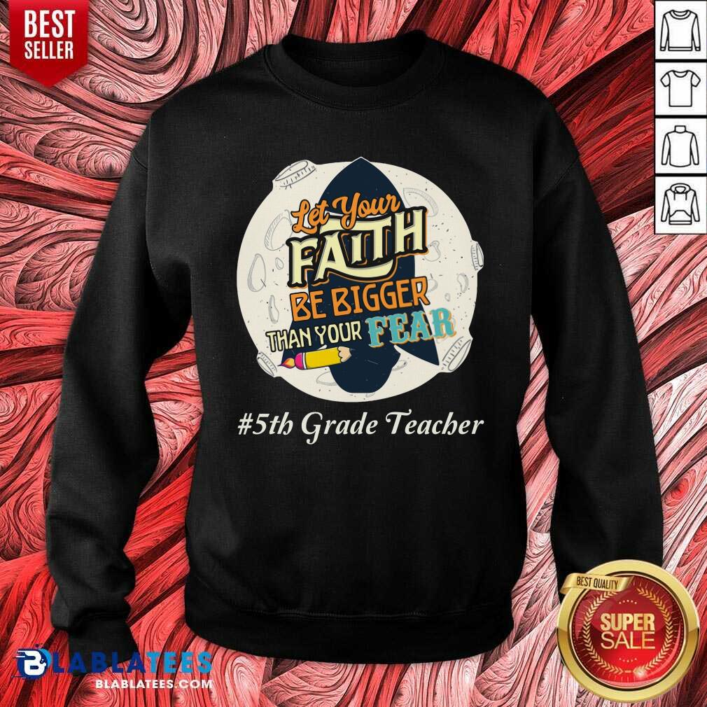 Let Your Faith Be Bigger Than Your Fear 5th Grade Teacher Shirt - Image 4