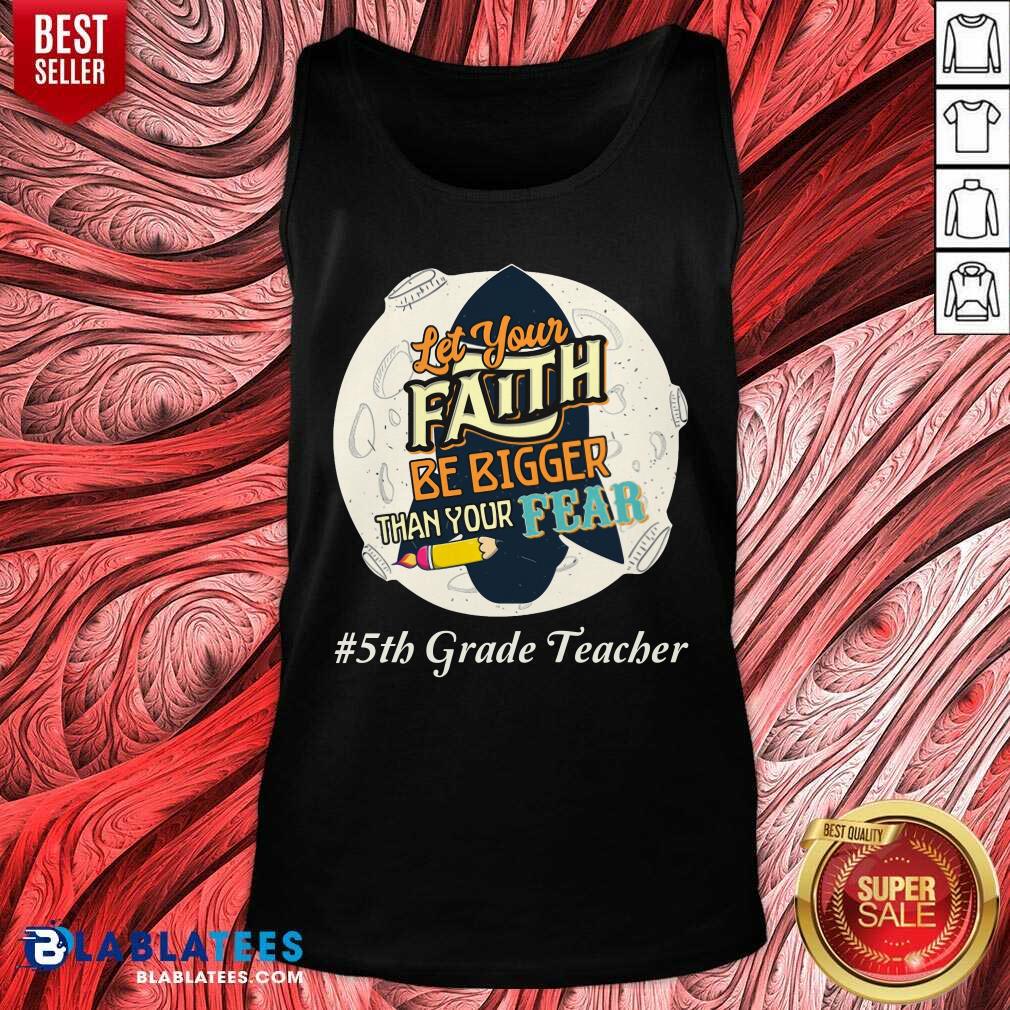 Let Your Faith Be Bigger Than Your Fear 5th Grade Teacher Shirt - Image 3
