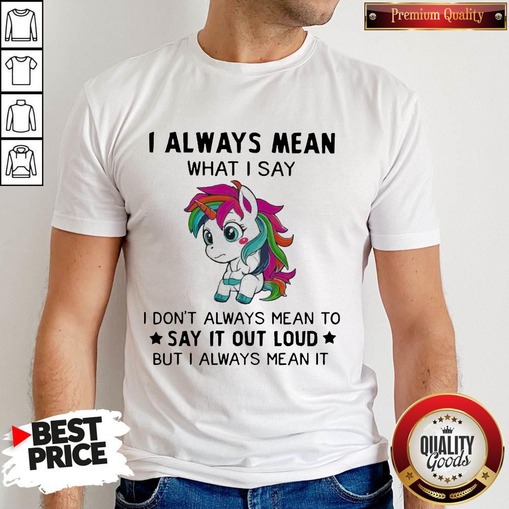 LGBT I Unicorn I Always Mean What I Say I Don’t Always Mean To Say It Out Loud But I Always Mean It Shirt