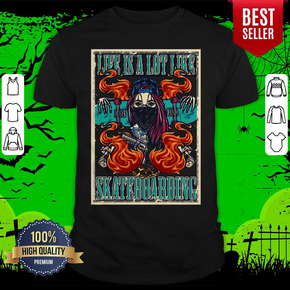 Life Is A Lot Like Skateboarding Shirt