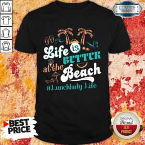 Life Is Better At The Beach Lunchlady Life Shirt