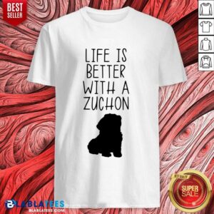Life Is Better With A Zuchon Shirt
