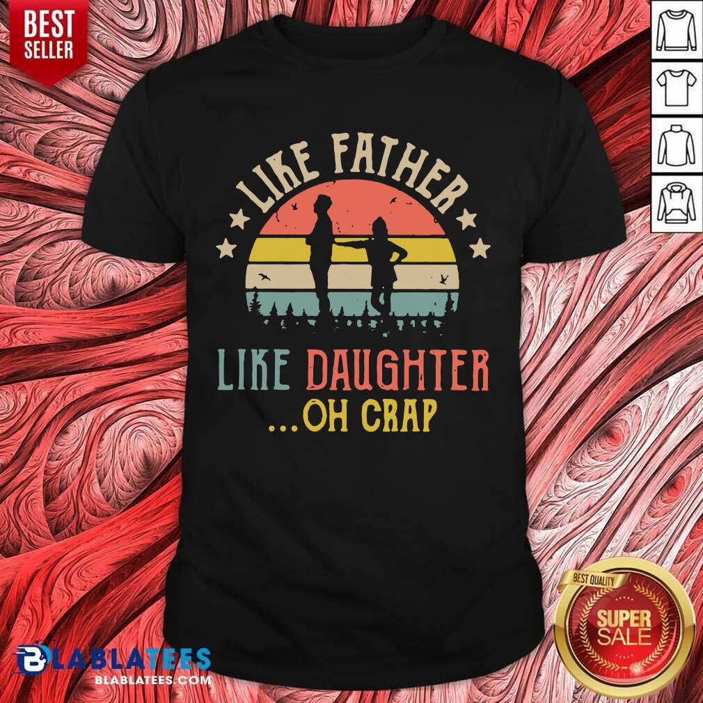 Like Father Like Daughter Oh Crap Shirt