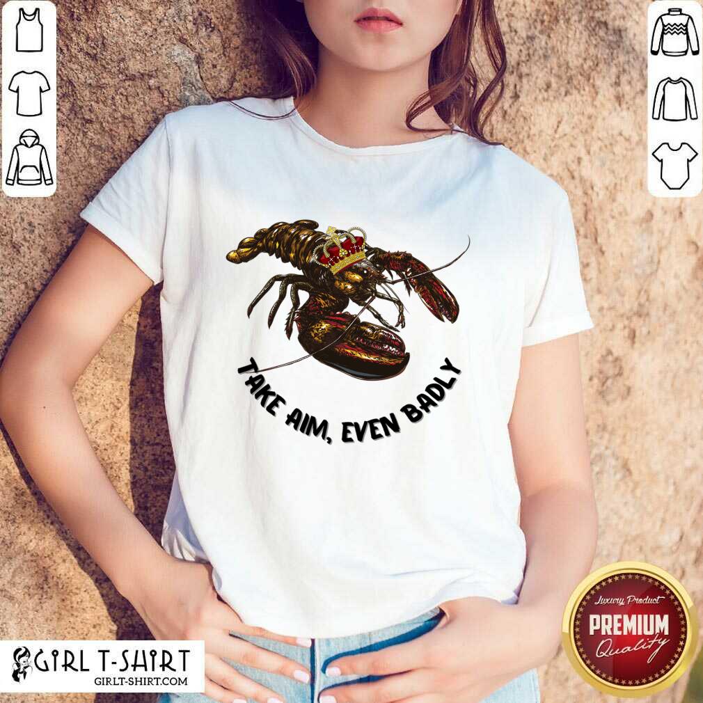 Lobster Take Aim Even Badly Shirt