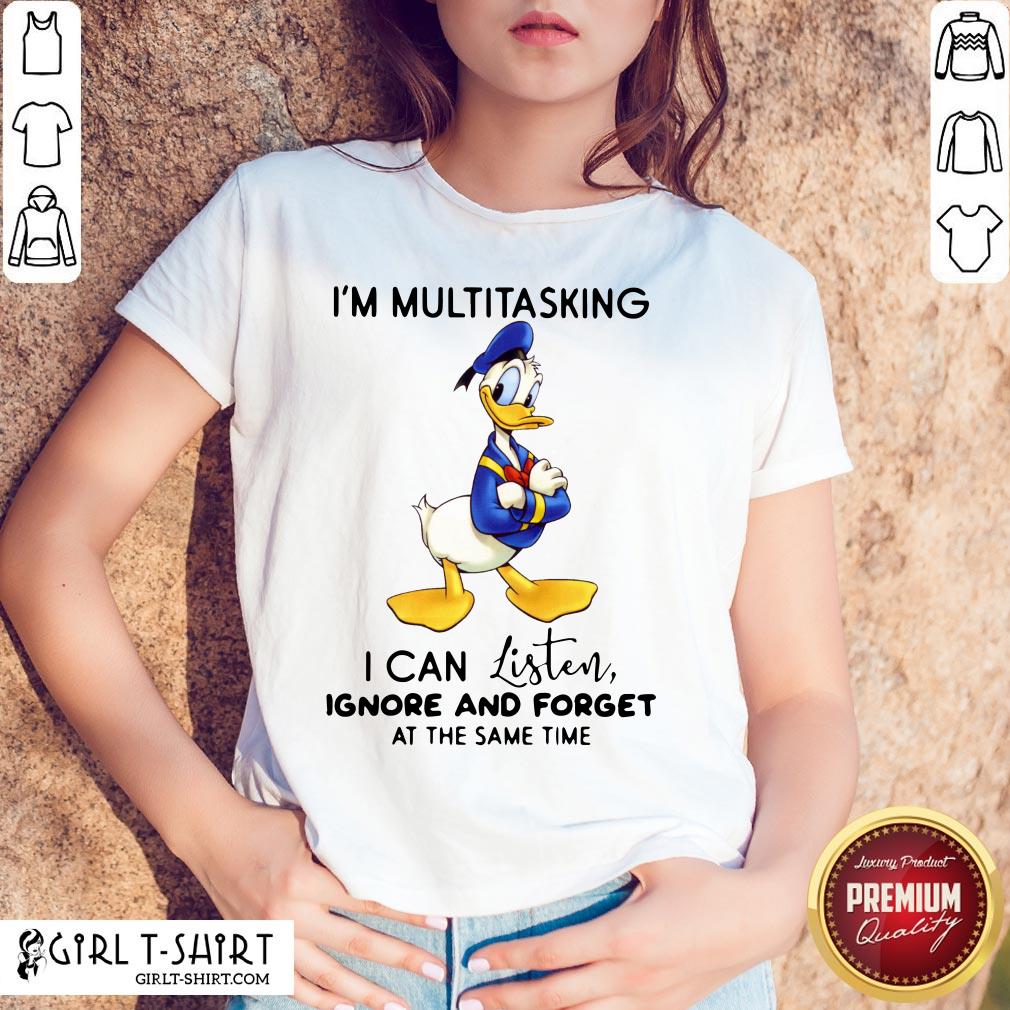 Look Donald Trump I’m Multitasking I Can Listen Ignore And Forget At The Same Time Shirt