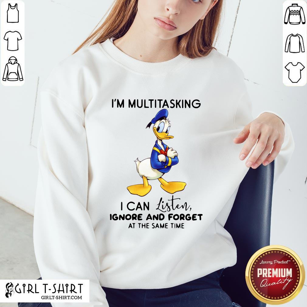 Look Donald Trump I’m Multitasking I Can Listen Ignore And Forget At The Same Time Shirt - Image 4