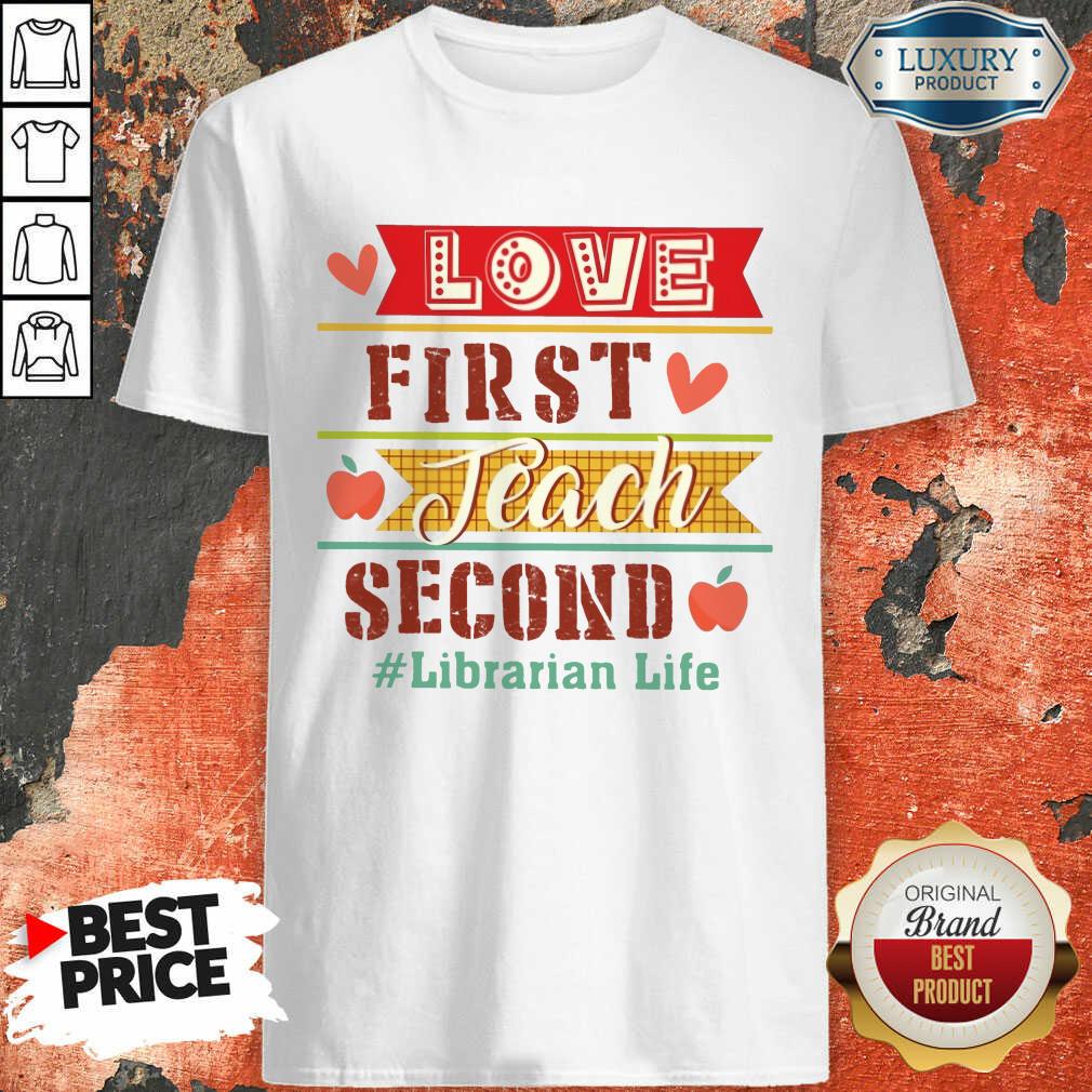 Love First Teach Second Librarian Life Shirt