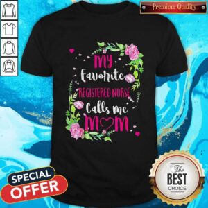 Love Flower My Favorite Registered Nurse Calls Me Mom Shirt