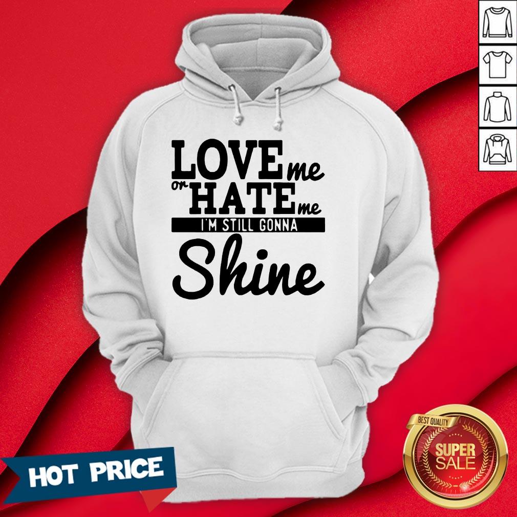 Love Me Or Hate Me I'm Still Gonna Shine Shirt - Image 5
