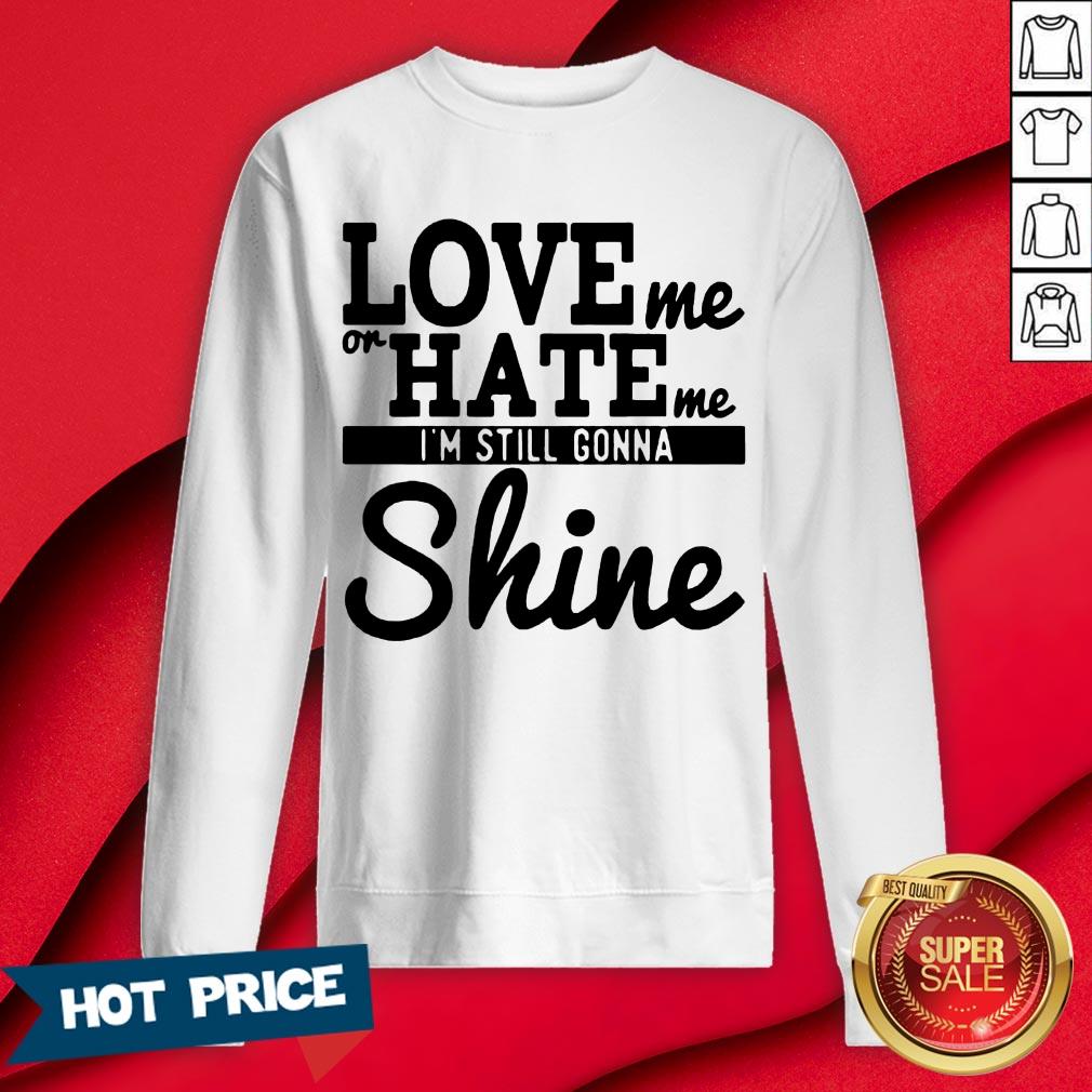 Love Me Or Hate Me I'm Still Gonna Shine Shirt - Image 4