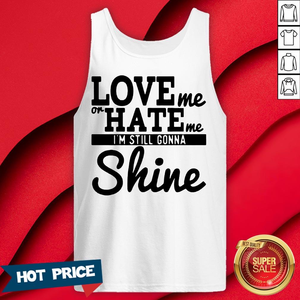 Love Me Or Hate Me I'm Still Gonna Shine Shirt - Image 2