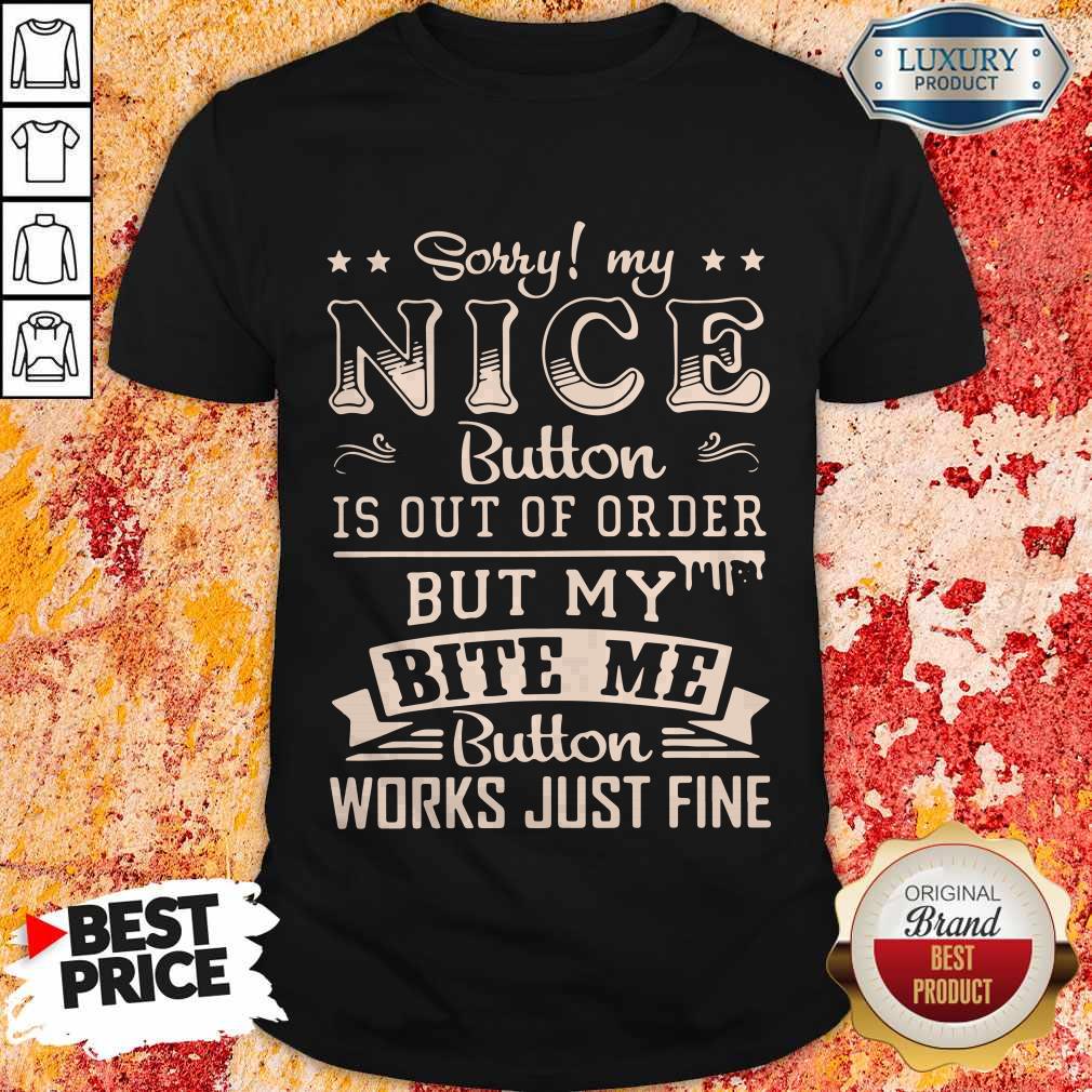 Love Sorry My Nice Button Is Out Of Order But My Bite Me Button Works Just Fine Shirt