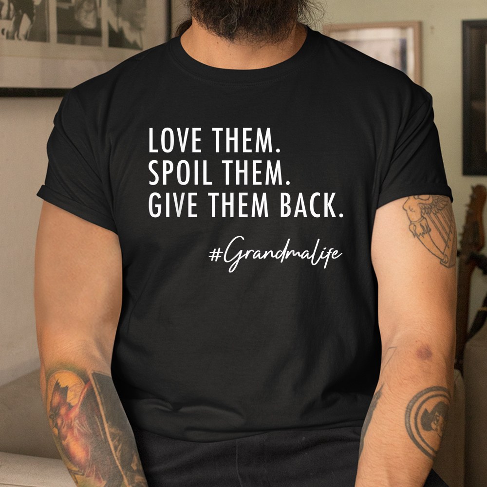 Love Them Spoil Them Give Them Back Grandma Life Grandma Shirt - Image 3