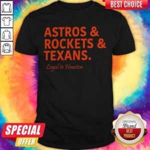 Lovely Astros And Rockets And Texans Loyal To Houston Shirt
