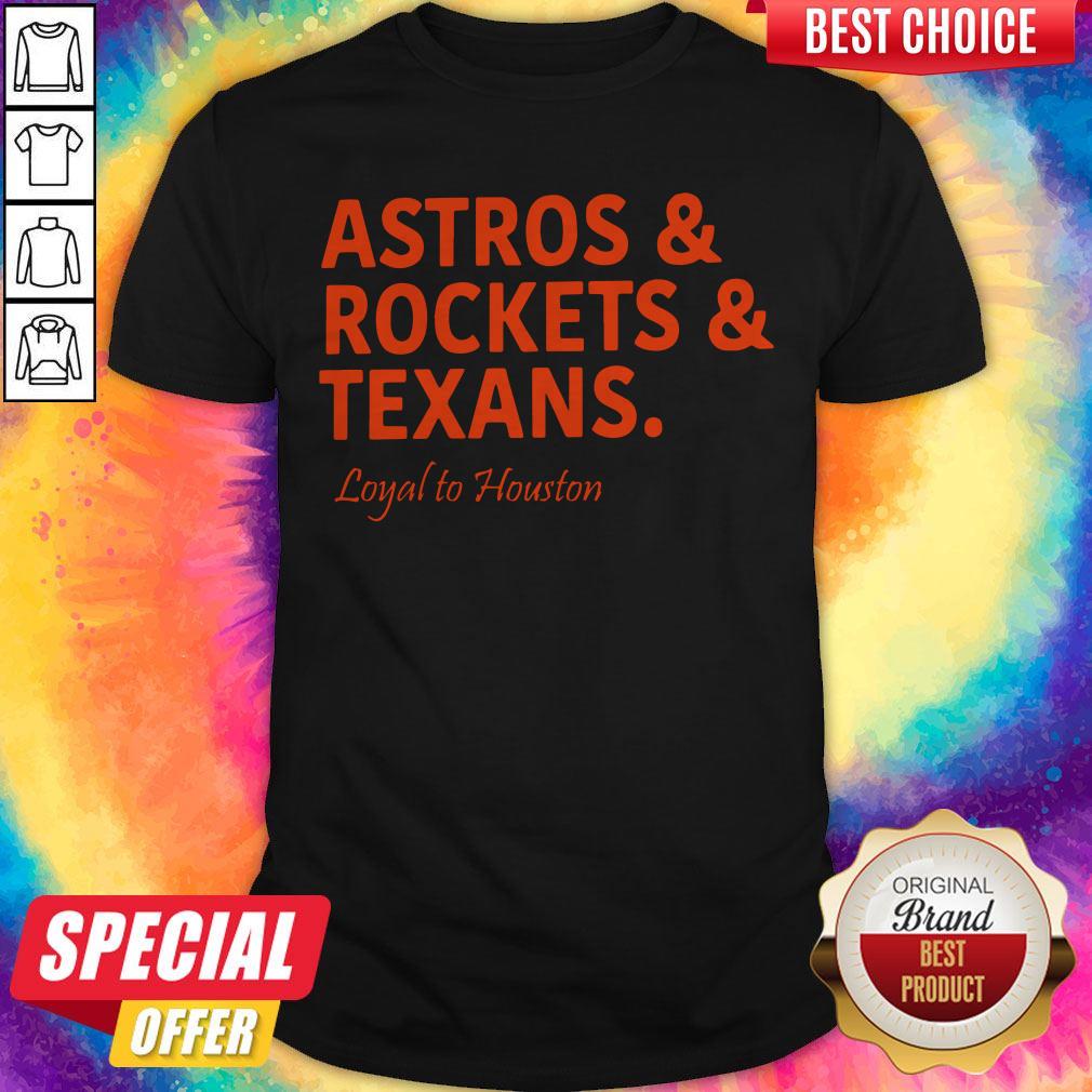 Lovely Astros And Rockets And Texans Loyal To Houston Shirt