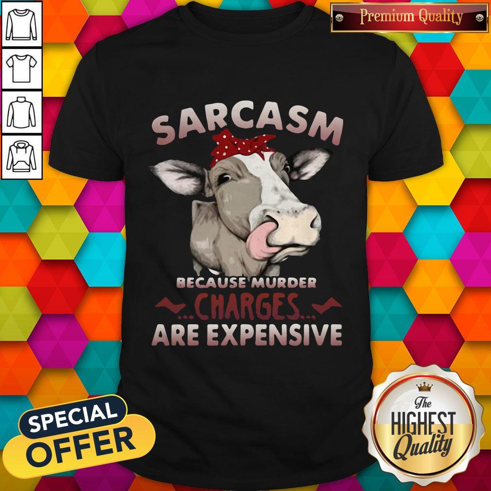 Lovely Cow Sarcasm Because Murder Charges Are Expensive Shirt