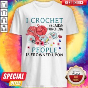 Lovely I Crochet Because Punching People Is Frowned Upon Shirt