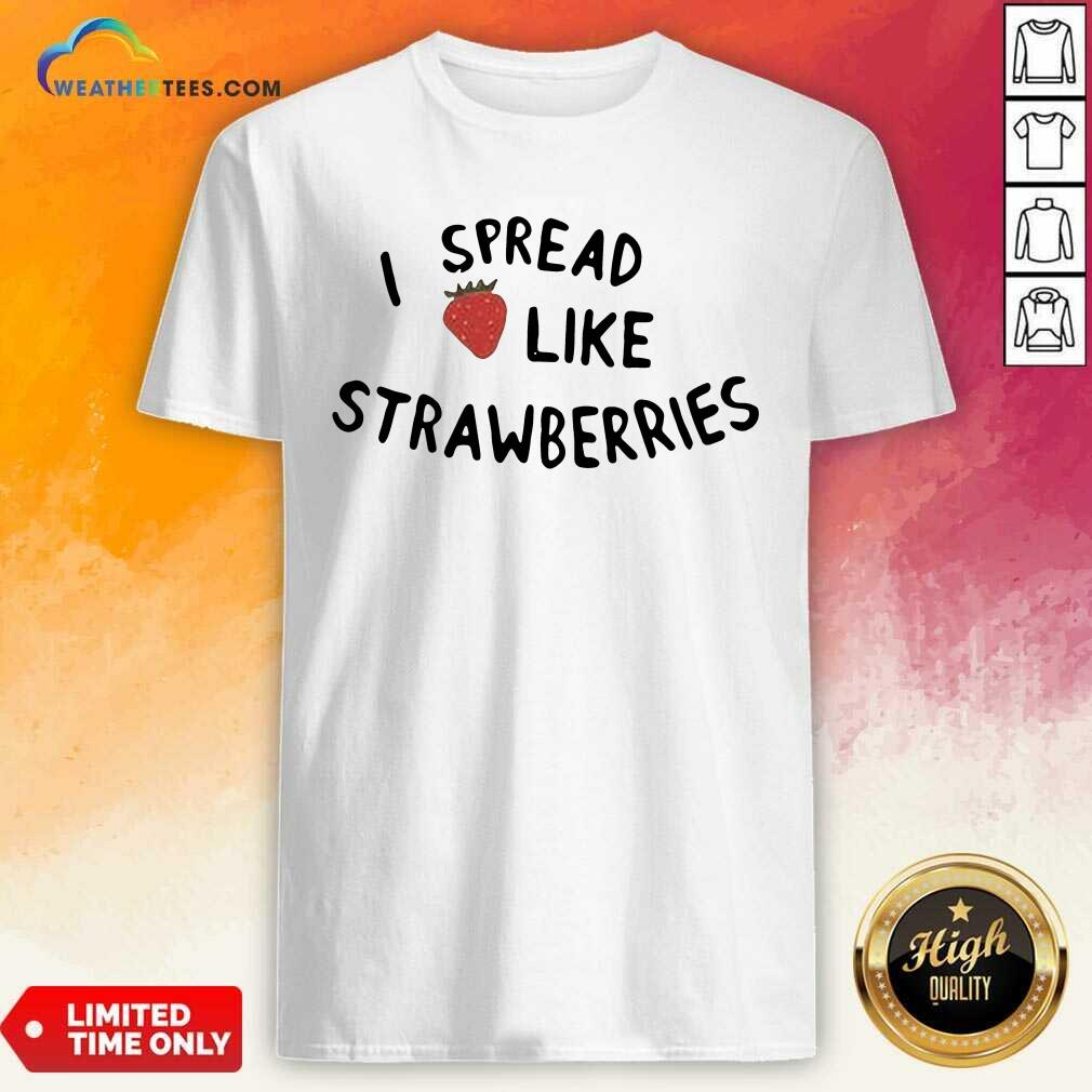 Lovely I Spread Like Strawberries Shirt