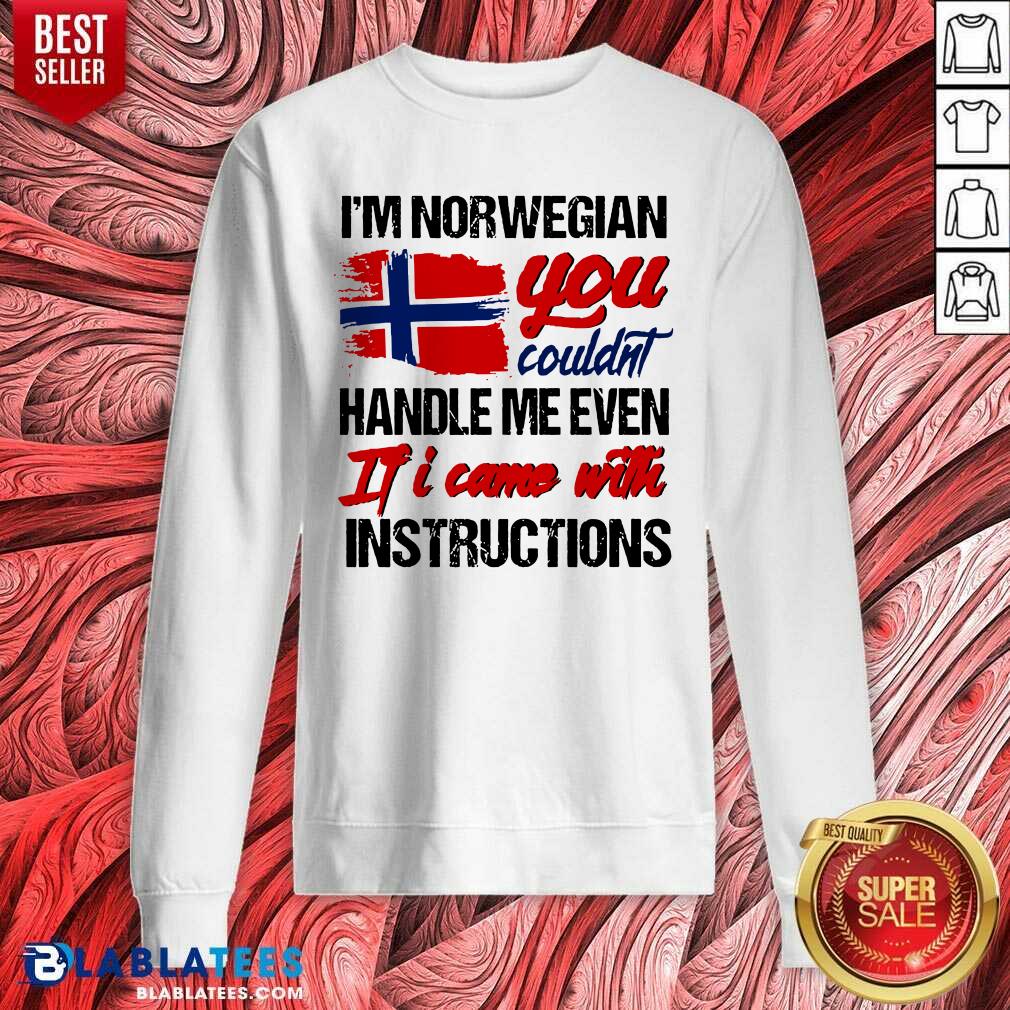Lovely I'm Norwegian You Couldn's Handle Me Even If I Came With Instruction N Flag Nauy Shirt - Image 3