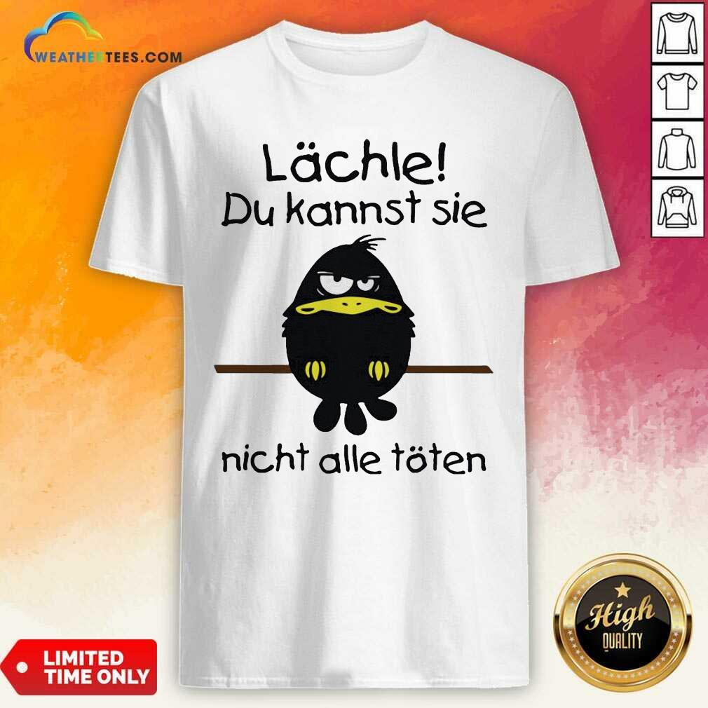 Lovely Lächle Du Kannst Sie Nicht Alle Töten Shirt