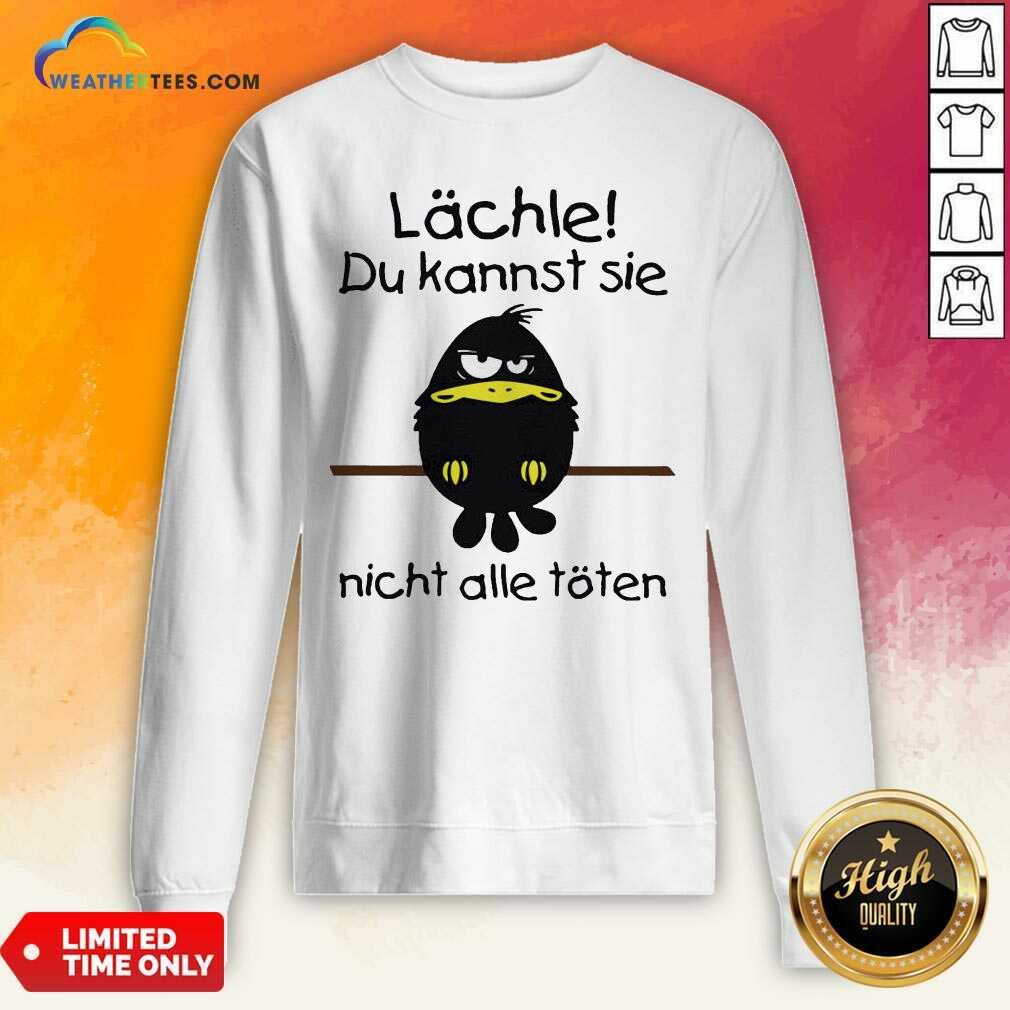 Lovely Lächle Du Kannst Sie Nicht Alle Töten Shirt - Image 5
