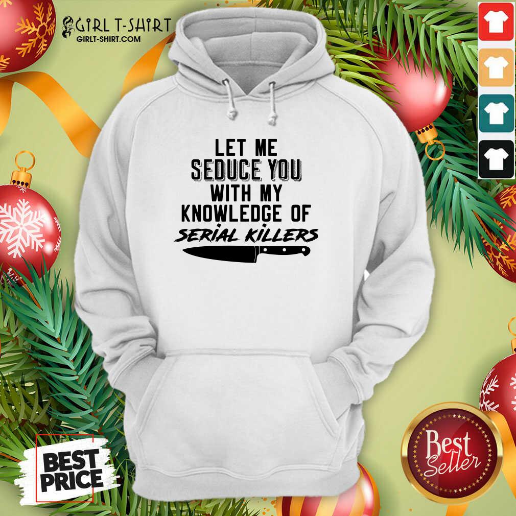 Lovely Let Me Seduce You With My Knowledge Of Serial Killers Shirt - Image 5