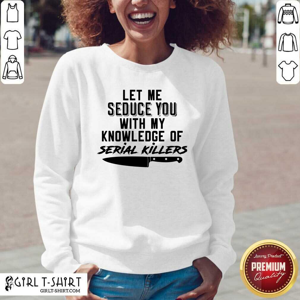 Lovely Let Me Seduce You With My Knowledge Of Serial Killers Shirt - Image 2