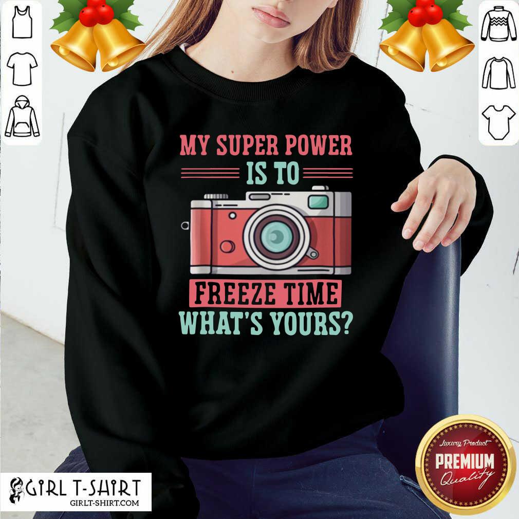 Lovely Photography My Super Power Is To I Freeze Time Shirt - Image 3