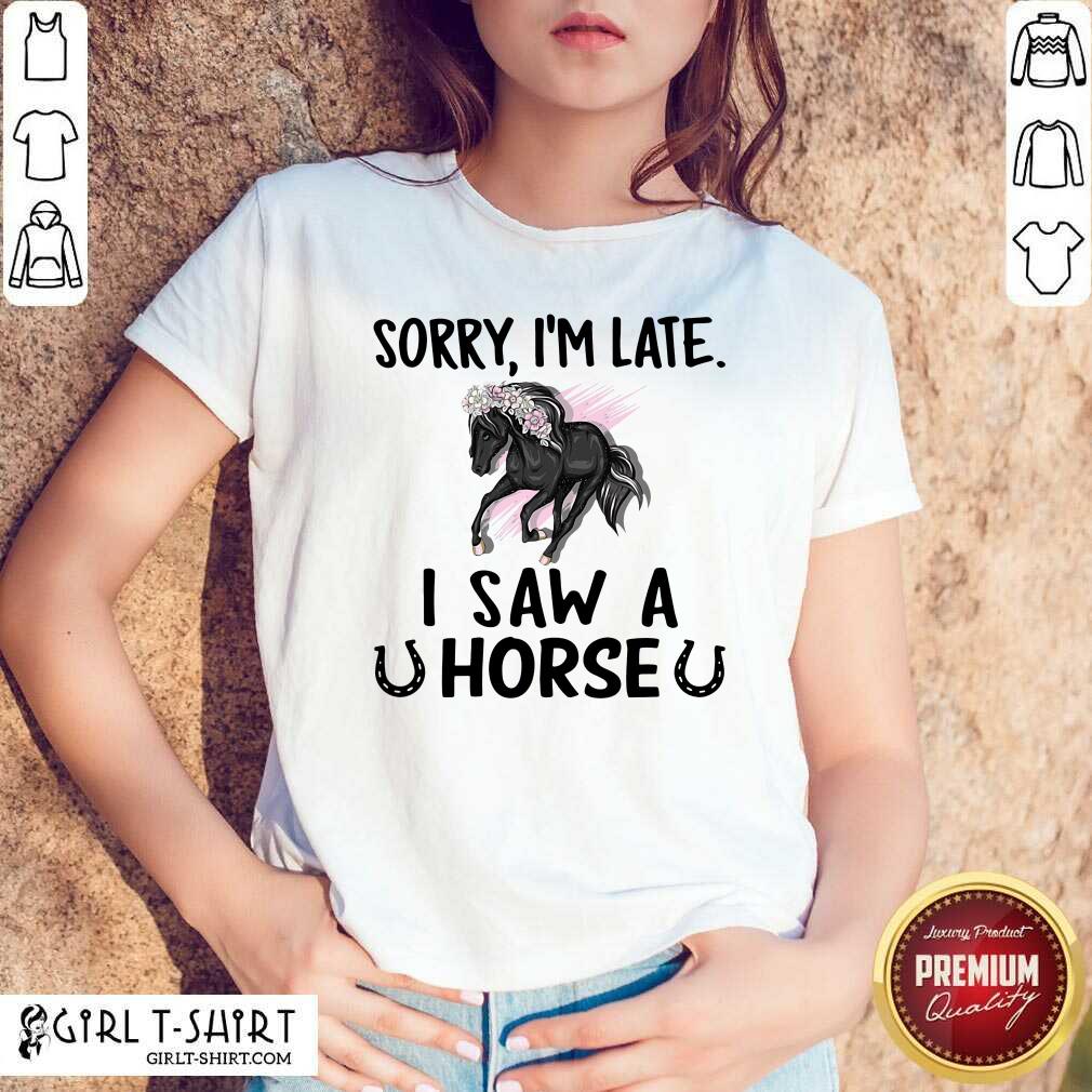Lovely Sorry I’m Late I Saw A Horse Funny Shirt