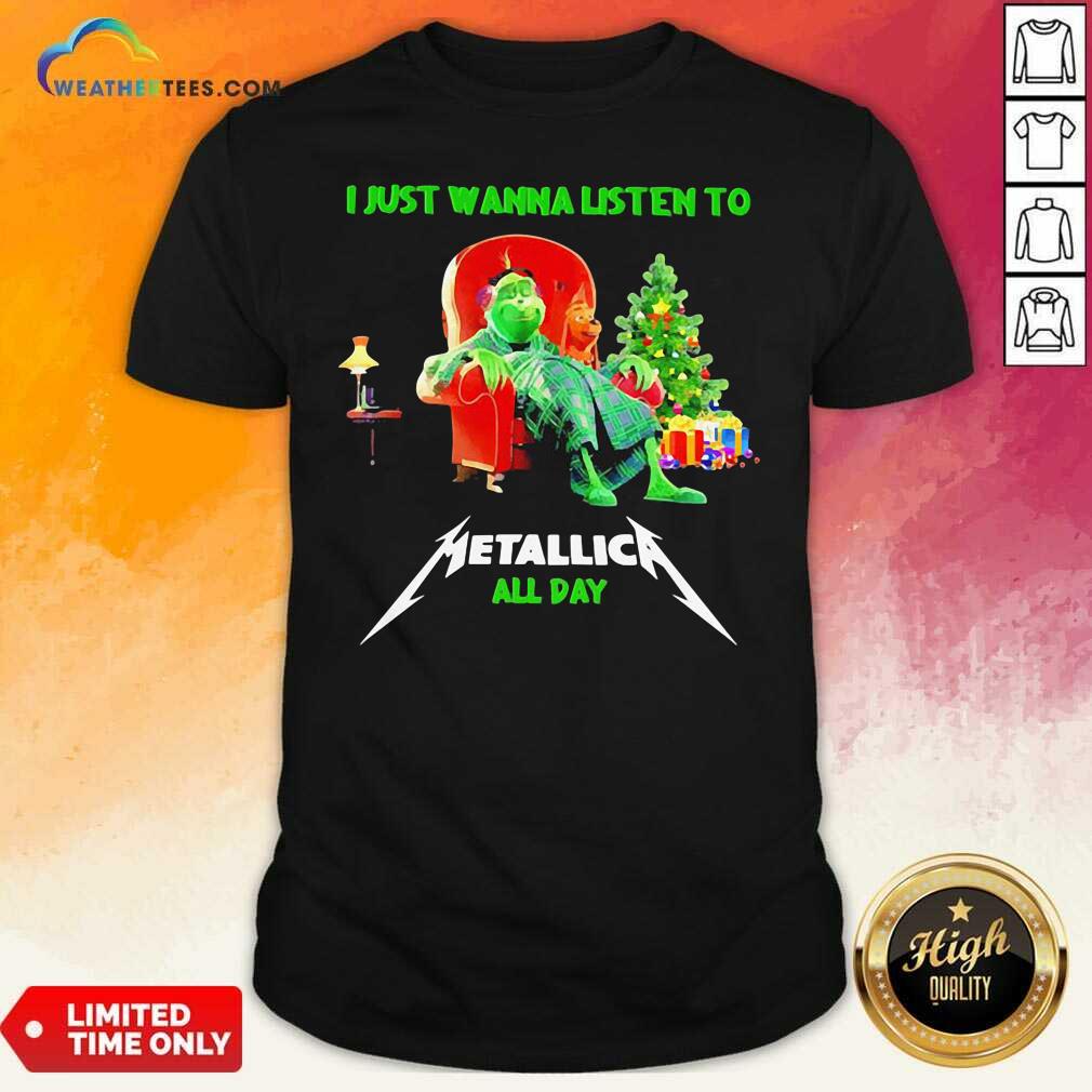Lovely The Grinch And Dog I Just Wanna Listen To Metallica All Day Shirt