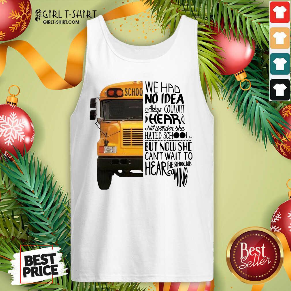 Lovely We Had No Idea Abby Couldnt Hear No Wonder She Hated School But Now She Can’t Want To Hear The School Bus Coming Shirt - Image 3