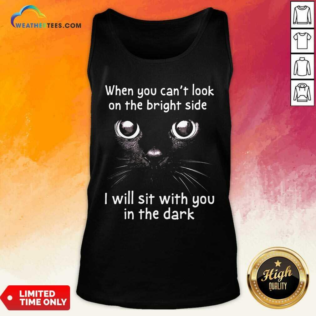 Lovely When You Can’t Look On The Bright Side I Will Sit With You In The Dark Cat Shirt - Image 5