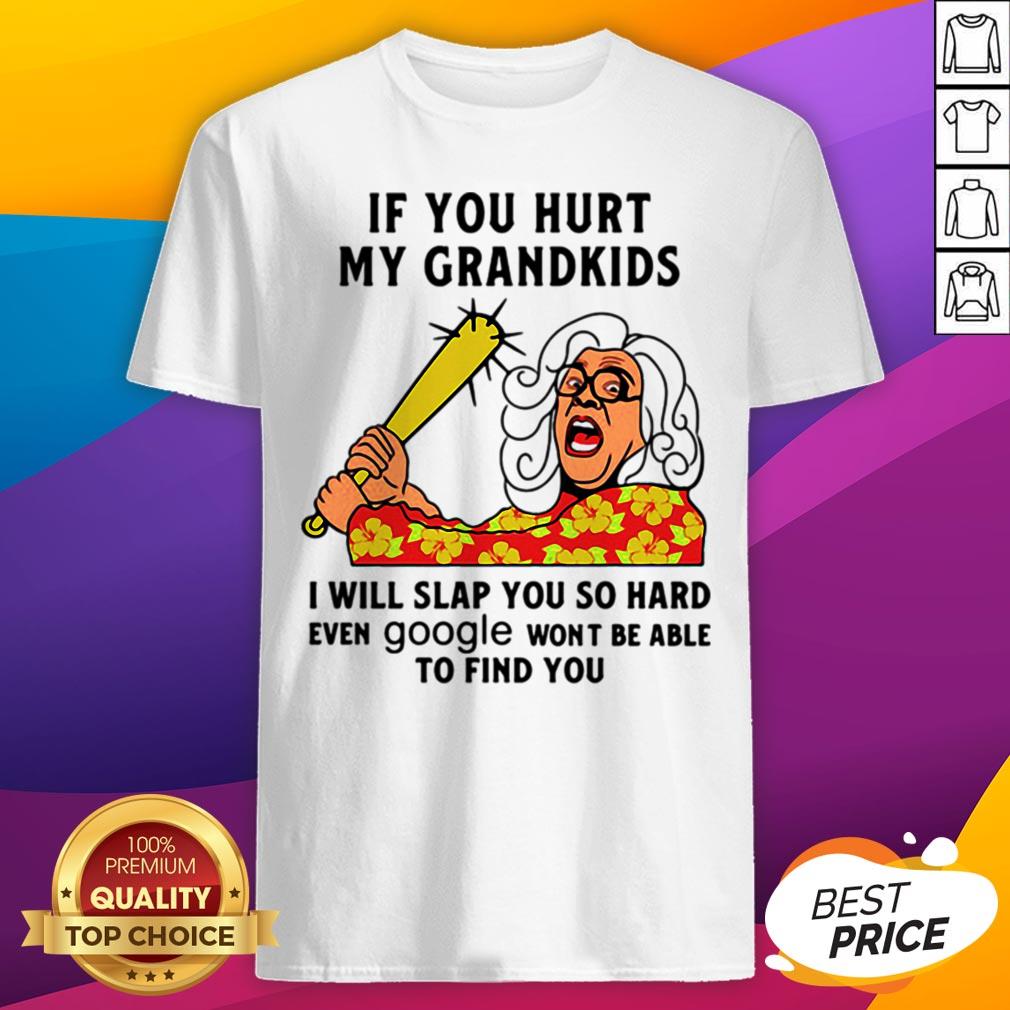 Madea If You Hurt My Grandkids I Will Slap You So Hard Even Google Won't Be Able To Find You Shirt