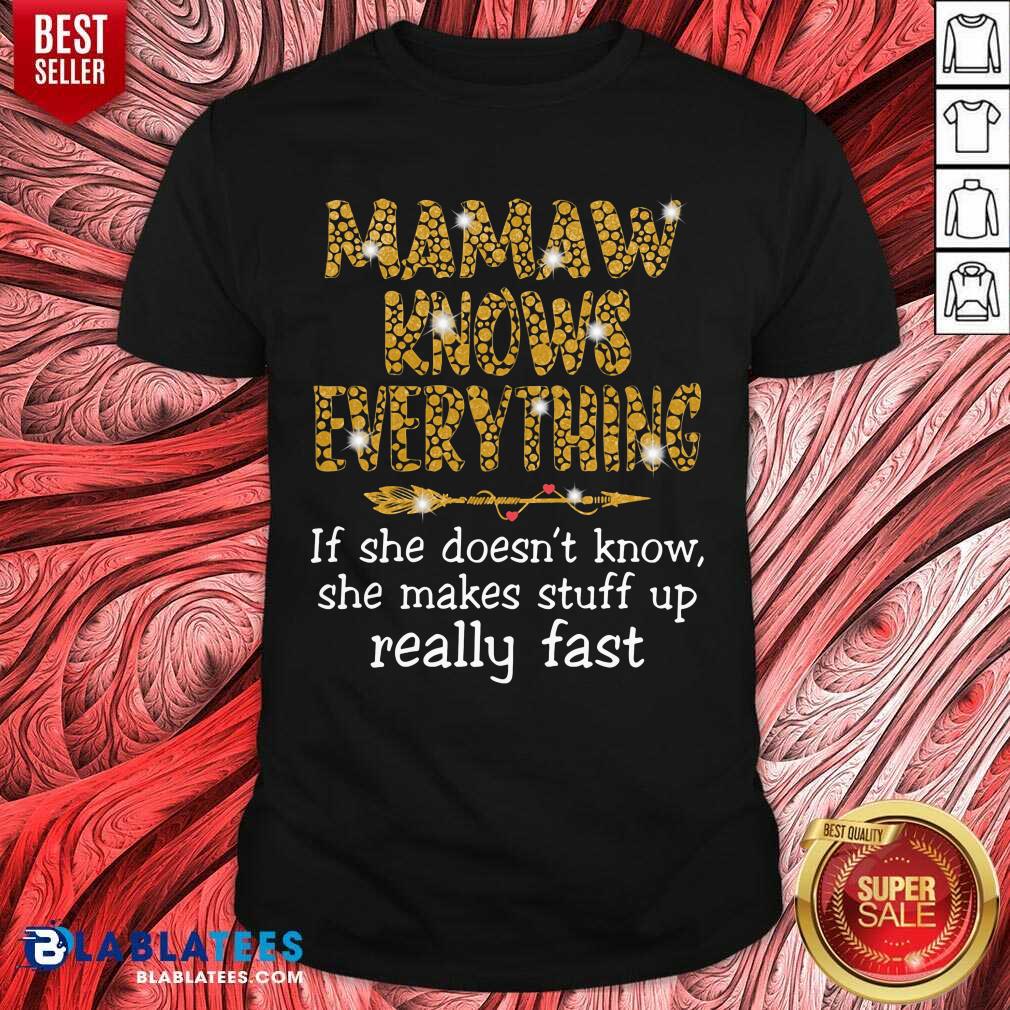Mamaw Knows Everything If She Doesn'T Know She Make Stuff Up Really Fast Shirt
