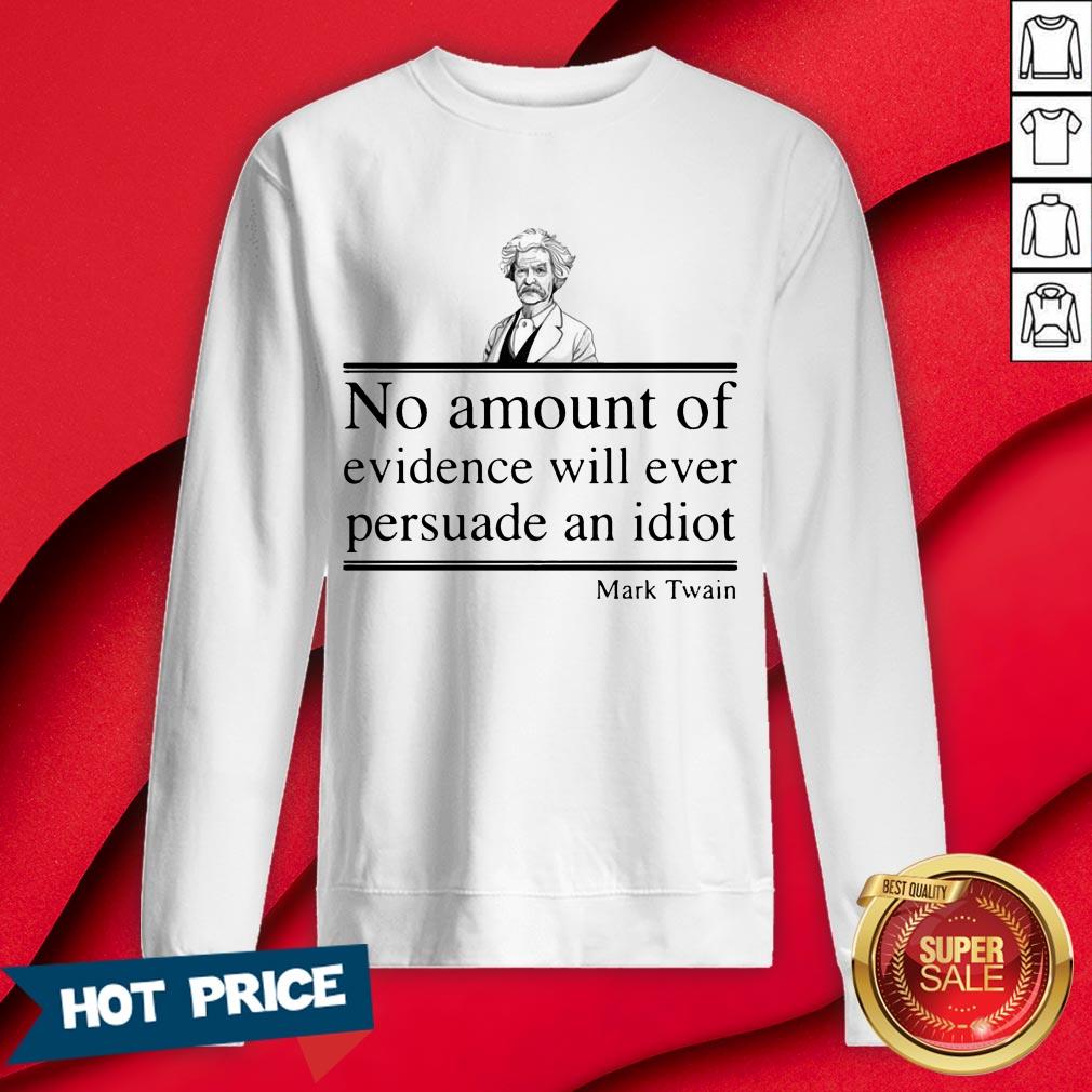 Mark Twain No Amount Of Evidence Will Ever Persuade An Idiot Shirt - Image 4