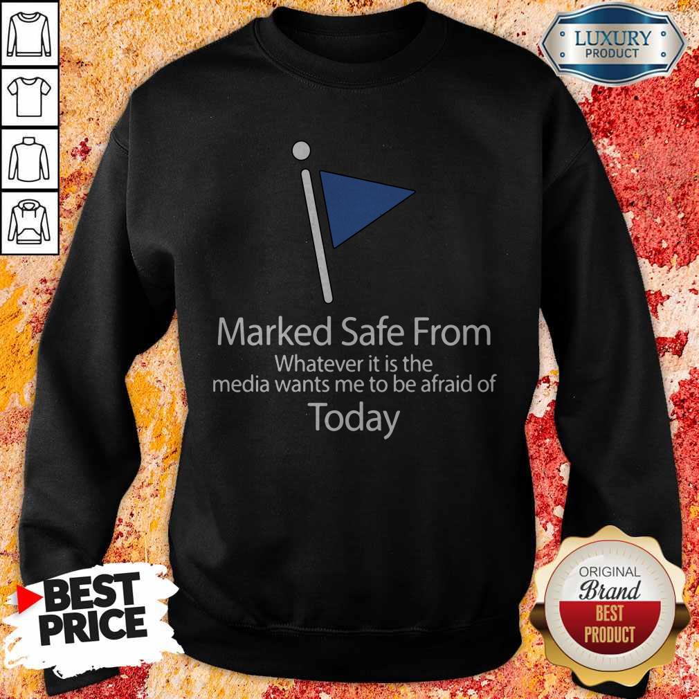 Marked Safe From Whatever It Is The Media Wants Me To Be Afraid Of Today Shirt - Image 5